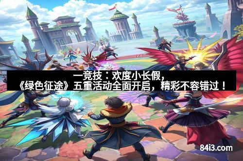 一竞技：欢度小长假，《绿色征途》五重活动全面开启，精彩不容错过！